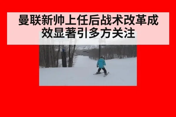 曼联新帅上任后战术改革成效显著引多方关注