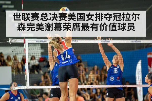 世联赛总决赛美国女排夺冠拉尔森完美谢幕荣膺最有价值球员